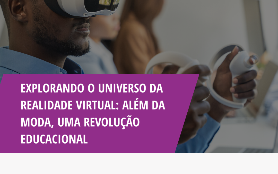 Explorando o Universo da Realidade Virtual: Além do Modismo, Uma Revolução Educacional! 🌐✨